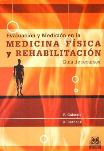 Evaluación y medición en la medicina física y rehabilitación.:Guía de recursos [Paperback] P. Calmels Y F. Béthoux