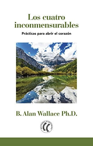 Los cuatro inconmensurables: Prácticas para abrir el corazón [Paperback] B. Allan Wallace