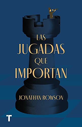 Jugadas que importan, Las. Cómo el ajedrez nos da herramientas para ser mejores en la vida [Paperback] Rowson, Jonathan