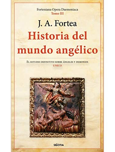 Historia del Mundo Angélico (Tomo IIi) (Portada Puede Variar): El estudio definitivo sobre ángeles y demonios. Único: 3 [Paperback] Fortea Cucurull, José Antonio