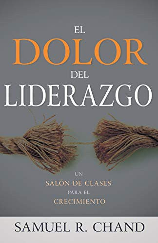 El dolor del liderazgo. Un salón de clases para el crecimiento [Paperback] Chand, Samuel R.