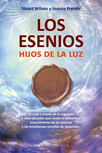 Los esenios, hijos de la luz: Un viaje a través de la regresión a vidas pasadas que revela el misterioso conocimiento de los esenios y las enseñanzas secretas de Jesucristo [Paperback] Stuart Wilson and Joanna Prentis