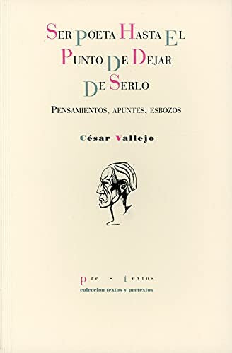 Ser poeta hasta el punto de dejar de serlo: Pensamientos, apuntes, esbozos [Paperback] Vallejo, César