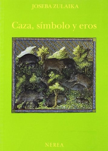Caza, simbolo y eros Zulaika Irureta, Joseba