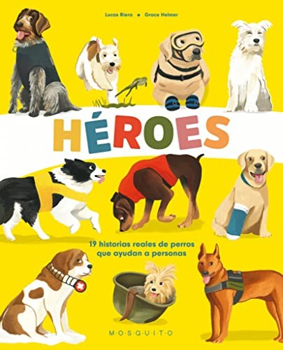 Héroes. 19 historias reales de perros que ayudan a personas [Hardcover] Riera, Lucas and Helmer, Grace