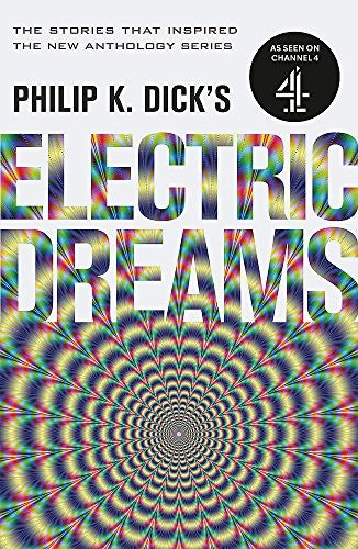 Philip K. Dick's Electric Dreams: Volume 1: The stories which inspired the hit Channel 4 series Dick, Philip K.