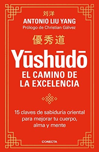 Yushudo. El camino de la excelencia: 15 claves de sabiduría oriental para mejorar tu cuerpo, alma y mente [Paperback] Liu Yang, Antonio
