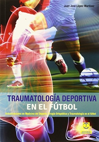 Traumatología deportiva en el fútbol: Actualizaciones en medicina del deporte, cirugía ortopédica y traumatología en el fútbol [Paperback] López Martínez, Juan José