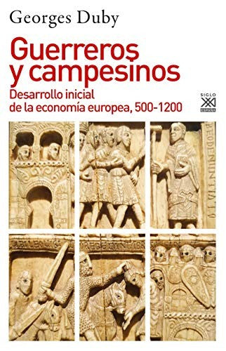 GUERREROS Y CAMPESINOS. DESARROLLO INICIAL DE LA ECONOMÍA EUROPEA, 500 - 1200 [Paperback] Duby, Georges