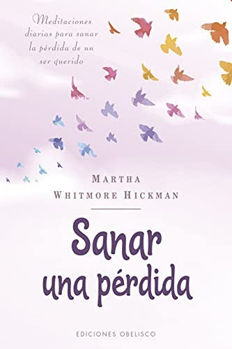 Sanar Una Pérdida: Meditaciones diarias para sanar la pérdida de un ser querido. [Paperback] Martha Whitmore Hickman