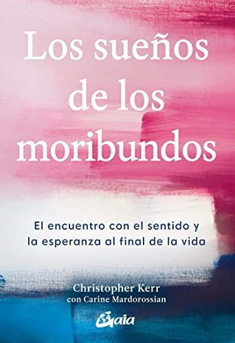 Sueños de los Moribundos, Los. El Encuentro con El Sentido y la Esperanza Al Final de la Vida [Paperback] Kerr, Christopher and Mardorossian, Carine