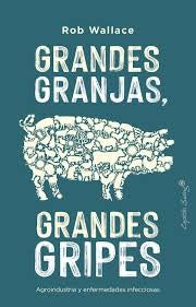 Grandes granjas, grandes gripes. Agroindustria y enfermedades infecciosas Wallace, Rob and Álvares-Flóres, J. M.