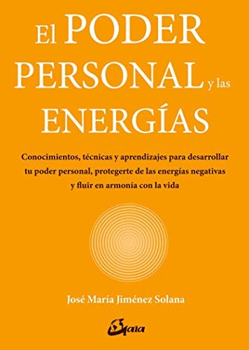 El poder personal y las energías: Conocimientos, técnicas y aprendizajes para desarrollar tu poder personal, protegerte de las energías negativas y fluir en armonía con la vida [Paperback] Jiménez Solana, José María