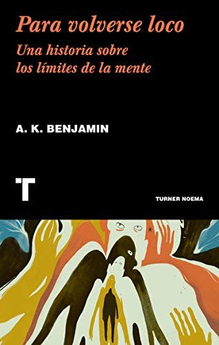 Para volverse loco. Una historia sobre los límites de la mente [Paperback] Benjamin, A.K.