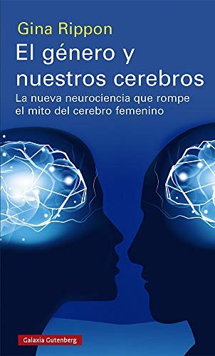 El género y nuestros cerebros: La nueva neurociencia que rompe el mito del cerebro femenino [Paperback] Rippon, Gina