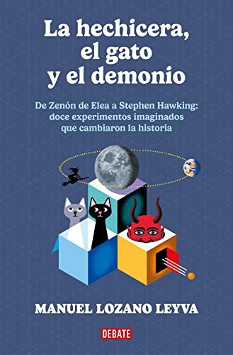 La hechicera, el gato y el demonio. De Zenón de Elea a Stephen Hawking: Doce experimentos imaginados que explicaron el mundo y cambiaron la historia [Paperback] Lozano Leyva, Manuel