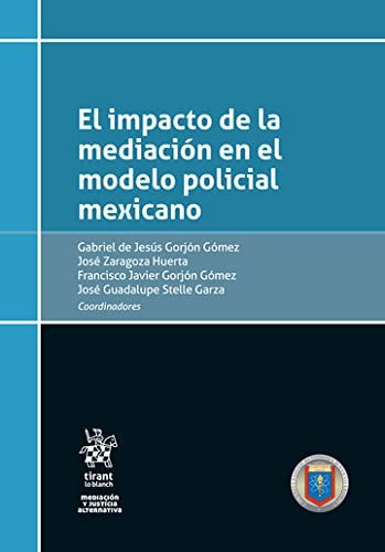 El impacto de la mediación en el modelo policial mexicano [Paperback] Francisco Javier Gorjón Gómez; José Zaragoza Huerta; Gabriel de Jesús Gorjón Gómez and José Guadalupe Stelle Garza