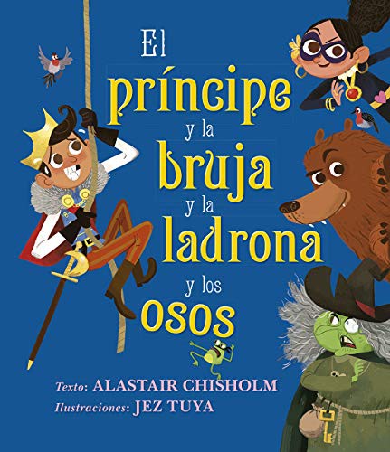 El príncipe y la bruja y la ladrona y los osos [Hardcover] Alastair Chisholm and Jez Tuya