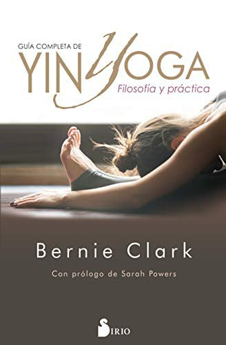 Guía completa de yin yoga (Portada puede variar): Filosofía y práctica [Paperback] Bernie Clark and Sarah Powers
