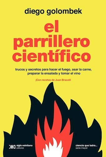 El Parrillero Científico. Trucos y Secretos Para Hacer El Fuego, Asar la Carne, Preparar la Ensalada y Tomar El Vino ¡Con Recetas de Juan Braceli! [Paperback] Golombek, Diego