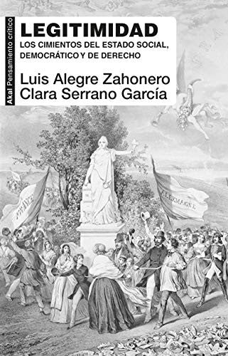 LEGITIMIDAD. LOS CIMIENTOS DEL ESTADO SOCIAL, DEMOCRÁTICO Y DE DERECHO [Paperback] Alegra Zahonero, Luis and Serrano García, Clara