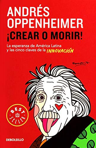 ¡Crear o morir!: La esperanza de Latinoamérica y las cinco claves de la innovación [Paperback] Oppenheimer, Andrés