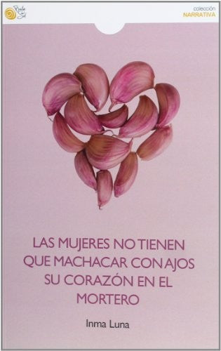 Las mujeres no tienen que machacar con ajos su corazón en el mortero [Paperback] Luna Gallego, Inmaculada