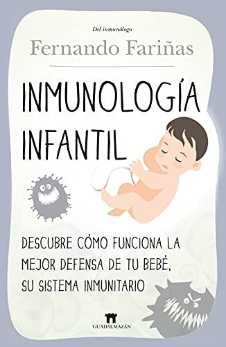 Inmunología Infantil: Descubre Cómo Funciona la Mejor Defensa de Tu Bebé, Su Sistema Inmunitario [Paperback] Fernando Fariñas Guerrero
