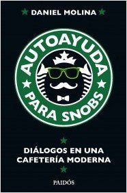 Autoayuda para snobs | Una mirada distinta al desarrollo personal | Daniel Molina | Libro