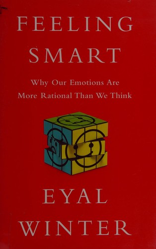 Feeling Smart: Why Our Emotions Are More Rational Than We Think [Hardcover] Winter, Eyal