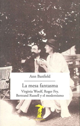 La mesa fantasma: Virginia Woolf, Roger Fry, Bertrand Russell y el modernismo [Paperback] Banfield, Ann