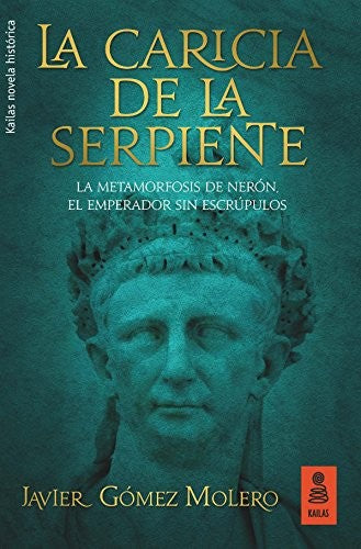 La caricia de la serpiente : la metamorfosis de Nerón, el emperador sin escrúpulos [Paperback] Gómez Molero, Javier