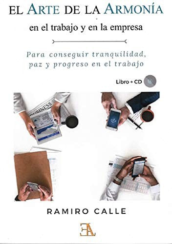 El arte de la armonía en el trabajo y la empresa (libro + cd): Para conseguir tranquilidad, paz y progreso en el trabajo [Paperback] Ramiro Calle