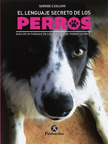 El lenguaje secreto de los perros: Más de 50 formas de leer lo que su perro le dice [Paperback] Collins, Paul