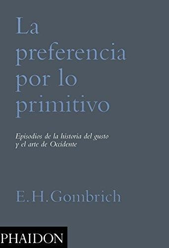 La preferencia por lo primitivo [Paperback] Gombrich, E. H.