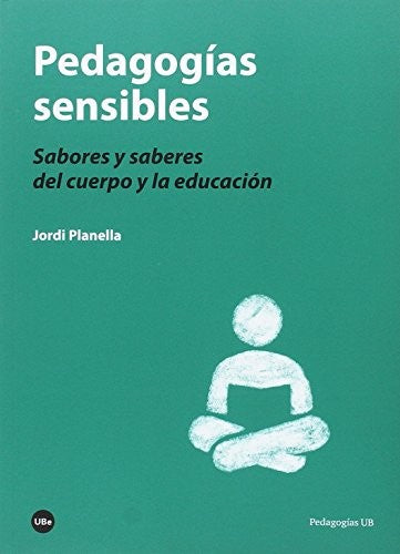 Pedagogías sensibles: Sabores y saberes del cuerpo y la educación [Paperback] Planella, Jordi