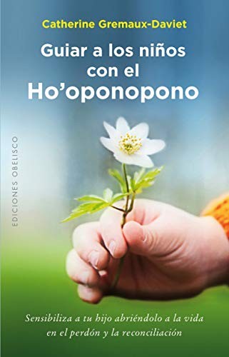 Guiar a los Niños con El Ho'Oponopono: Sensibiliza a tu hijo abriéndolo a la vida en el perdón y la reconciliación [Paperback] Catherine Gremaux-Daviet