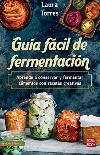 Guía Fácil de Fermentación: Aprende a Conservar Y Fermentar Alimentos Con Recetas Creativas [Paperback] Torres, Laura