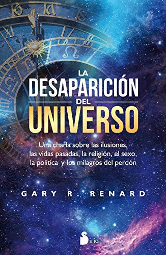 La Desaparición del Universo Una charla sobre las ilusiones, las vidas pasadas, la religión, el sexo, la política y los milagros del perdón [Paperback] Renard, Gary R.