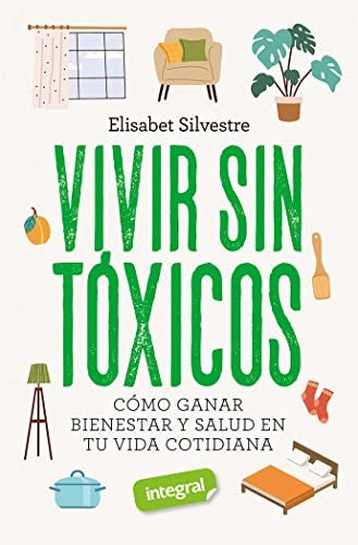 VIVIR SIN TÓXICOS COMO GANAR BIENESTAR Y SALUD EN TU VIDA COTIDIANA