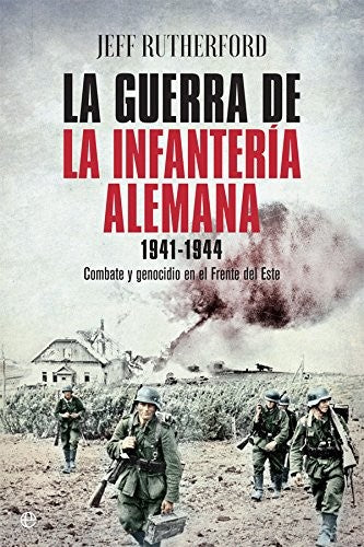 La guerra de la infantería alemana 1941-1944: Combate y genocidio en el Frente del Este [Hardcover] Rutherford, Jeff