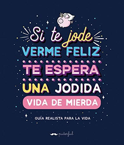 Si te jode verme feliz te espera una jodida vida de mierda Puterful