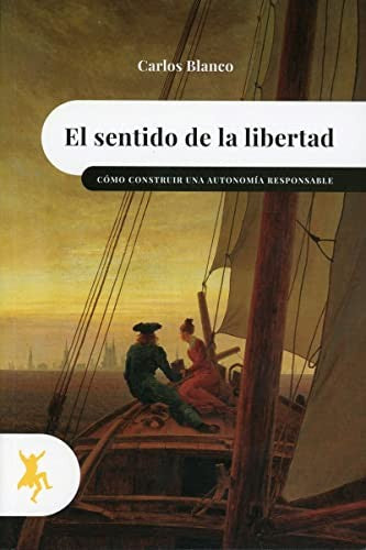 El Sentido de la Libertad: Cómo construir una autonomía responsable [Perfect Paperback] Blanco, Carlos