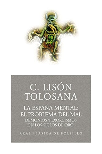 DEMONIOS Y EXORCISMOS EN LOS SIGLOS DE ORO. LA ESPAÑA MENTAL EL PROBLEMA DEL MAL / VOL. I