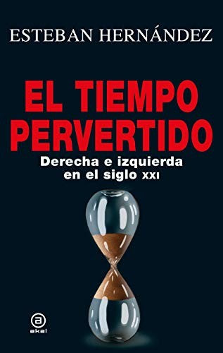Tiempo pervertido: Derecha e izquierda en el siglo XXI [Paperback] Hernández, Esteban