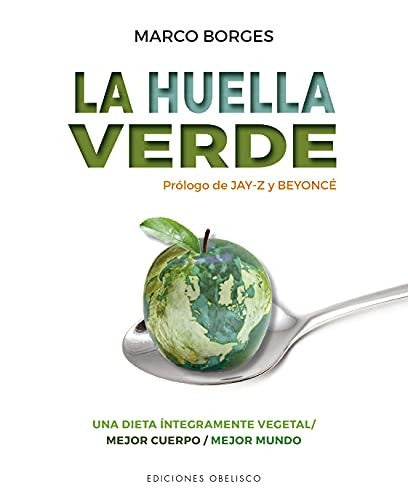 La Huella Verde: Una dieta íntegramente vegetal / Mejor cuerpo / Mejor mundo [Paperback] Marco Borges; Jay-Z and Beyoncé