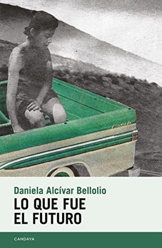 Lo que fue el futuro [Paperback] Alcívar Bellolio, Daniela