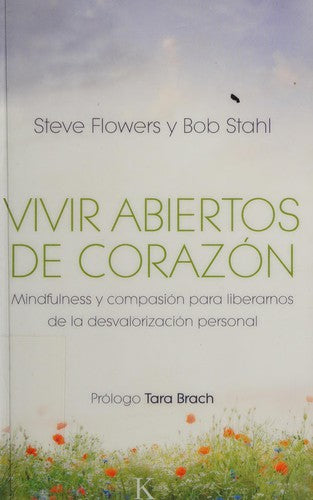Vivir abiertos de corazón: Mindfulness y compasión para liberarnos de la desvalorización personal [Paperback] Steve Flowers: Bob Stahl and Tara Brach