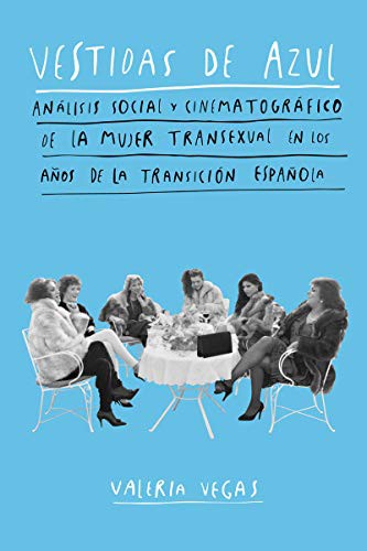 Vestidas de azul: análisis social y cinematográfico de la mujer transexual en los años de la transición española Vegas, Valeria