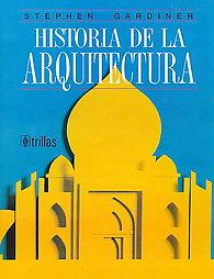 HISTORIA DE LA ARQUITECTURA [Hardcover] Stephen Gardiner